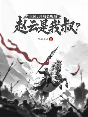 三国：开局长坂坡，赵云是我叔？